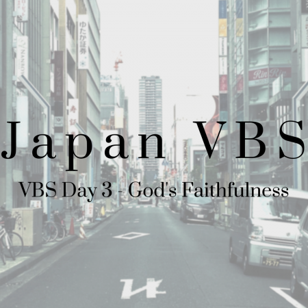 2019 Japan VBS: Day 3 – God’s Faithfulness